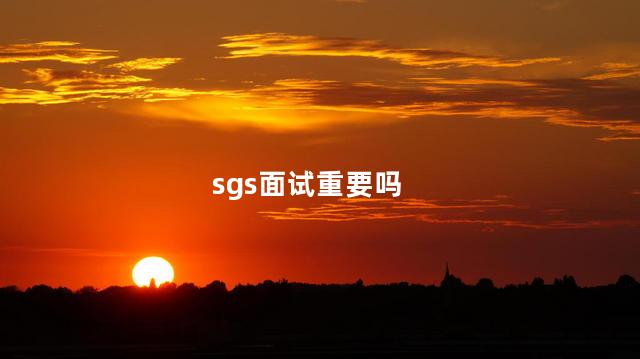 sgs面试重要吗