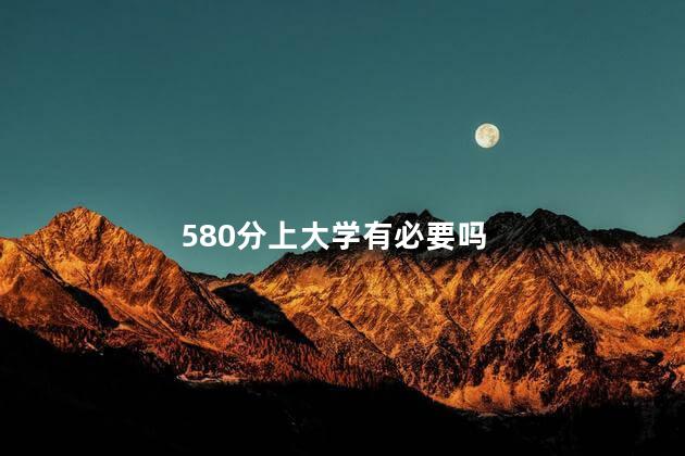 580分上大学有必要吗