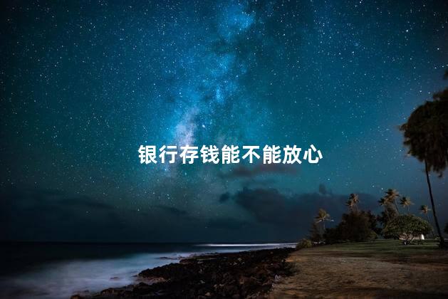 银行存钱能不能放心