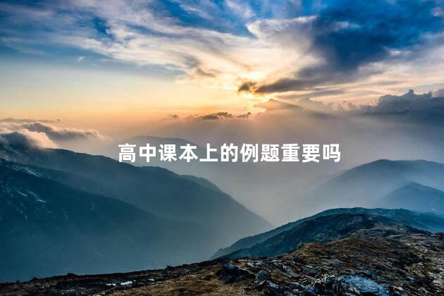 高中课本上的例题重要吗