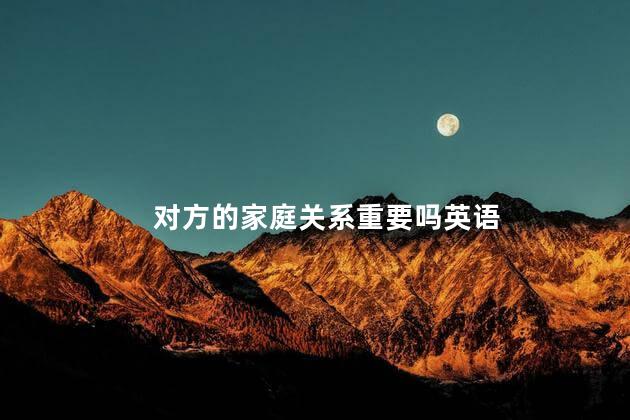 对方的家庭关系重要吗英语
