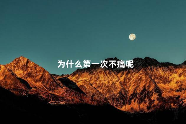 为什么第一次不痛呢