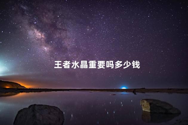 王者水晶重要吗多少钱