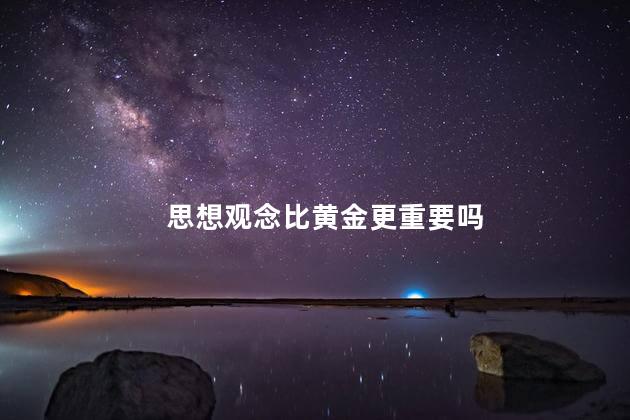 思想观念比黄金更重要吗