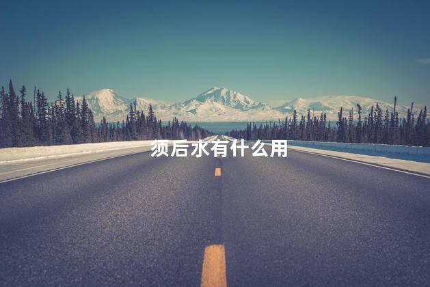 须后水有什么用