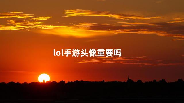 lol手游头像重要吗