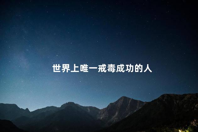 世界上唯一戒毒成功的人