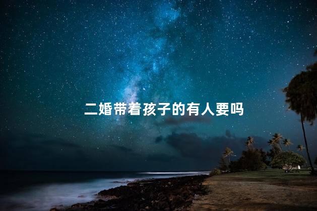 二婚带着孩子的有人要吗