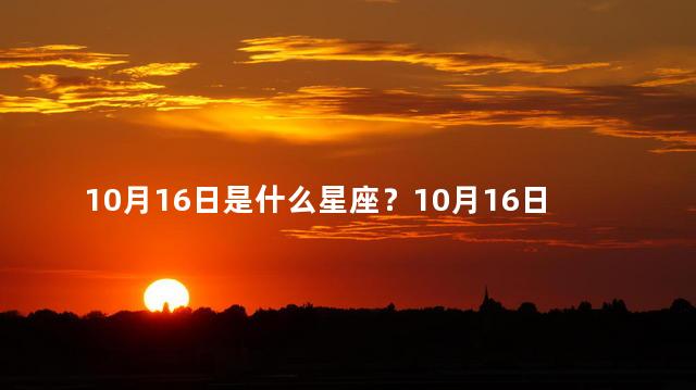 10月16日是什么星座？10月16日星座是什么？