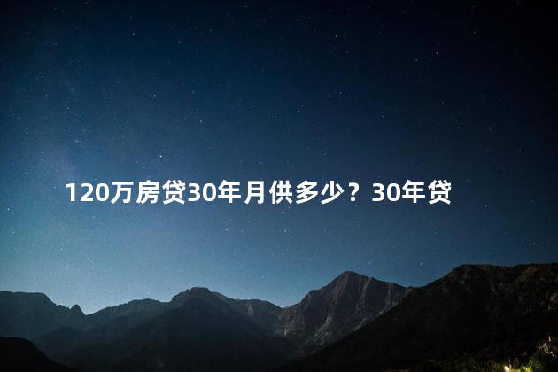 120万房贷30年月供多少？30年贷款120万，每月还多少？
