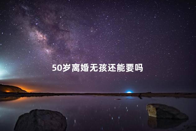 50岁离婚无孩还能要吗