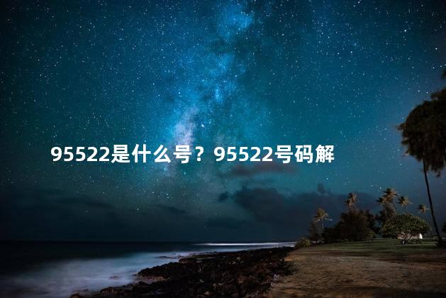 95522是什么号？95522号码解读