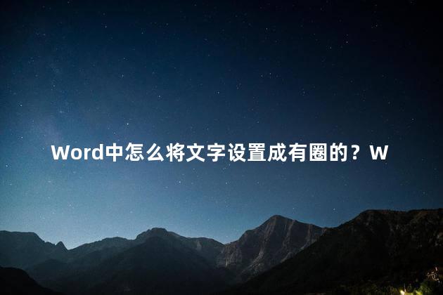 Word中怎么将文字设置成有圈的？Word教程：如何设置文字为圆圈形式