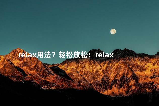 relax用法？轻松放松：relax用法大解析！