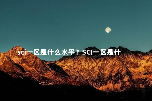 sci一区是什么水平？SCI一区是什么级别