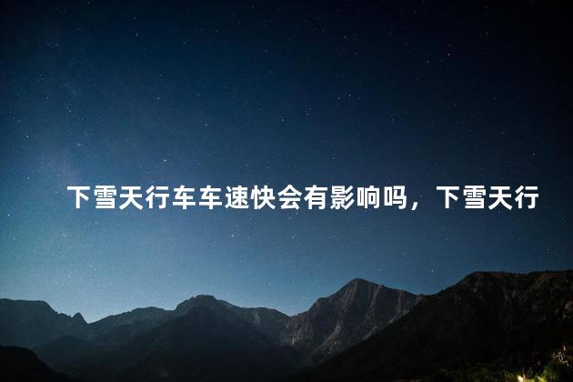 下雪天行车车速快会有影响吗，下雪天行车车速快会怎么样