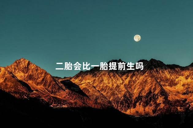 二胎会比一胎提前生吗，二胎会比一胎快吗