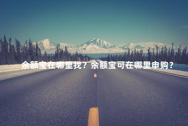 余额宝在哪里找？余额宝可在哪里申购？