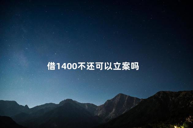 借1400不还可以立案吗