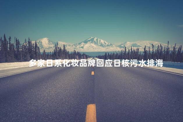 多家日系化妆品牌回应日核污水排海