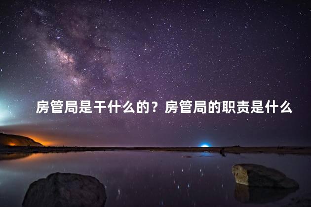 房管局是干什么的？房管局的职责是什么？