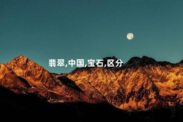 翡翠和玉的区分？翡翠与玉：传统宝石的鉴别解析