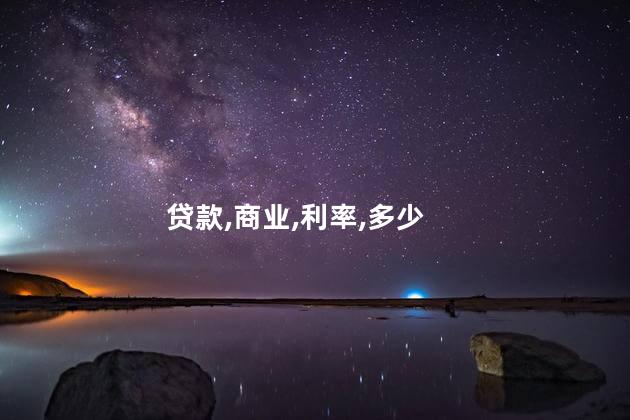 目前商业贷款利率多少？商业贷款利率现在多少？
