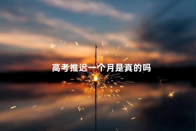 高考推迟一个月是真的吗