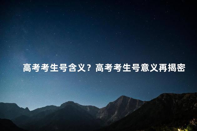 高考考生号含义？高考考生号意义再揭密